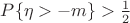$\[P\{ \eta  > -m\}  > \frac{1}{2}\]$