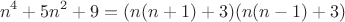 $$n^4+5n^2+9=(n(n+1)+3)(n(n-1)+3)$$