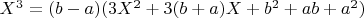 $X^3=(b-a)(3X^2+3(b+a)X+b^2+ab+a^2)$