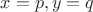$x=p,y=q$