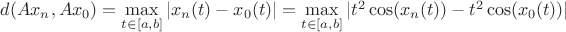 $d(Ax_n, Ax_0) = \max\limits_{t \in [a,b]} |x_n(t) - x_0(t)| = \max\limits_{t \in [a,b]} |t^2 \cos(x_n(t)) - t^2 \cos(x_0(t))|$