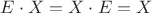 $E \cdot X = X \cdot E = X$