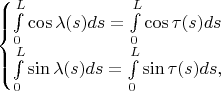 $$\begin{cases}
\int\limits_0^L\cos\lambda(s)ds=\int\limits_0^L\cos\tau(s)ds\\
\int\limits_0^L\sin\lambda(s)ds=\int\limits_0^L\sin\tau(s)ds,
\end{cases}
$$