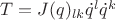 $T = J(q)_{lk}\dot{q}^l\dot{q}^k$