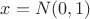 $x=N(0,1)$