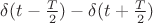 $ \delta(t-\frac {T} {2}) - \delta(t+\frac {T} {2}) $$