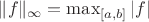 $\|f\|_{\infty}=\max _{[a, b]}|f|$