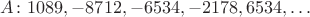 $A\colon 1089,-8712,-6534,-2178,6534,\ldots$