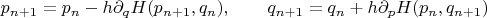 $$p_{n+1} = p_n - h \partial_q H(p_{n+1},q_n),\qquad q_{n+1} = q_n + h \partial_p H(p_{n},q_{n+1})$$