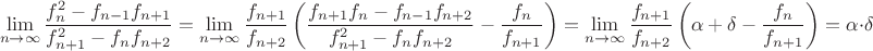 $$\lim\limits_{n\to\infty}\frac{f^2_{n}-f_{n-1}f_{n+1}}{f^2_{n+1}-f_nf_{n+2}}=
\lim\limits_{n\to\infty}
\frac{f_{n+1}}{f_{n+2}} \left(\frac{f_{n+1}f_{n}-f_{n-1}f_{n+2}}{f^2_{n+1}-f_n f_{n+2}}-\frac{f_{n}}{f_{n+1}} \right)=
\lim\limits_{n\to\infty}
\frac{f_{n+1}}{f_{n+2}} \left(\alpha + \delta-\frac{f_{n}}{f_{n+1}} \right)=
\alpha\cdot\delta$$