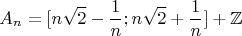 $$A_n = [n \sqrt{2} - \frac1n; n \sqrt{2} + \frac1n] + \mathbb{Z}$$