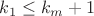 $k_1 \le k_m+1$