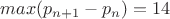 $max(p_{n+1}-p_n)=14$