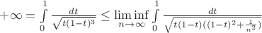 $+\infty=\int \limits_0^1 \frac{dt}{\sqrt{t(1-t)^3}}\le\liminf\limits_{n \to \infty} \int \limits_0^1 \frac{dt}{\sqrt{t(1-t)((1-t)^2+\frac{1}{n^2})}}$