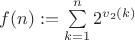 $f(n):=\sum\limits_{k=1}^{n}2^{v_2(k)}$