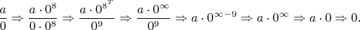 $\dfrac a{0}\Rightarrow\dfrac{a\cdot 0^8}{0\cdot 0^8}\Rightarrow\dfrac{a\cdot 0^{8^T}}{0^9}\Rightarrow\dfrac{a\cdot 0^{\infty}}{0^9}\Rightarrow a\cdot 0^{\infty-9}\Rightarrow a\cdot 0^{\infty}\Rightarrow a\cdot 0\Rightarrow0.$