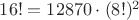 $16! = 12870 \cdot (8!)^2$ $16! = 12870 \cdot (8!)^2$