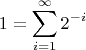 $$1=\sum\limits_{i = 1}^{\infty} {2^{-i} }  $$