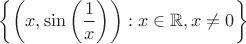$\displaystyle{\left\{\left(x, \sin \left(\frac 1x\right)\right): x \in \mathbb R, x \ne 0\right\}}$