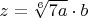 $z=\sqrt[6]{7a}\cdot b$