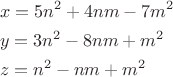 $$\begin{align}
  & x=5{{n}^{2}}+4nm-7{{m}^{2}} \\ 
 & y=3{{n}^{2}}-8nm+{{m}^{2}} \\ 
 & z={{n}^{2}}-nm+{{m}^{2}}  
\end{align}$$