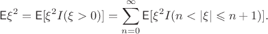 $$\mathsf{E}\xi^2 = \mathsf{E}[\xi^2I(\xi>0)] = \sum_{n=0}^\infty\mathsf{E}[\xi^2I(n< |\xi|\leqslant n+1)].$$