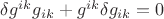 $ \delta g^{ik} g_{ik}+g^{ik} \delta g_{ik}=0 $