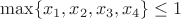 $\max \{x_1,x_2,x_3,x_4\}\le1$