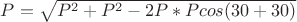 $P=\sqrt{P^2+P^2-2P*Pcos(30+30)}$