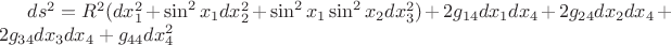 $ds^2  = R^2 (dx_1^2  + \sin ^2 x_1 dx_2^2  + \sin ^2 x_1 \sin ^2 x_2 dx_3^2 ) + 2g_{14} dx_1 dx_4  + 2g_{24} dx_2 dx_4  + 2g_{34} dx_3 dx_4  + g_{44} dx_4^2 $