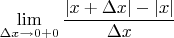 $\lim\limits_{\Delta x\to 0+0}\dfrac{|x+\Delta x|-|x|}{\Delta x}$