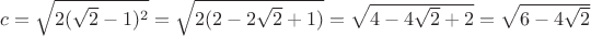 $c=\sqrt{2(\sqrt{2}-1)^2}=\sqrt{2(2-2\sqrt{2}+1)}=\sqrt{4-4\sqrt{2}+2}=\sqrt{6-4\sqrt{2}}$