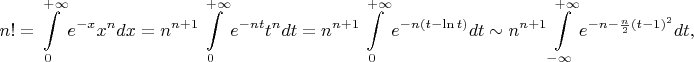 $$n!=\int\limits_0^{+\infty}e^{-x}x^ndx=n^{n+1}\int\limits_0^{+\infty}e^{-nt}t^ndt=n^{n+1}\int\limits_0^{+\infty}e^{-n(t-\ln t)}dt\sim n^{n+1}\int\limits_{-\infty}^{+\infty}e^{-n-{n\over2}(t-1)^2}dt,$$