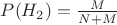 $P(H_2)=\frac{M}{N+M}$