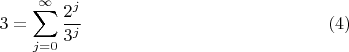 $$3=\sum_{j=0}^{\infty}\frac{2^j}{3^j}\eqno(4)$$