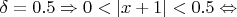 $\delta = 0.5 \Rightarrow 0 <|x + 1| < 0.5 \Leftrightarrow$