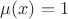 $\mu(x)=1$