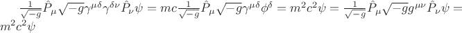 $\frac{1}{\sqrt{-g}}\hat P_{\mu}\sqrt{-g}\gamma^{\mu \delta}\gamma^{\delta \nu}\hat P_{\nu}\psi=mc\frac{1}{\sqrt{-g}}\hat P_{\mu}\sqrt{-g}\gamma^{\mu \delta}\phi^{\delta}=m^2c^2\psi
=\frac{1}{\sqrt{-g}}\hat P_{\mu}\sqrt{-g}g^{\mu \nu}\hat P_{\nu}\psi=m^2c^2\psi$