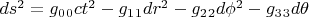 $ds^2=g_0_0 c t^2 - g_1_1 dr^2 -g_2_2 d\phi^2 - g_3_3 d \theta$