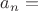 $a_n = $