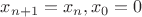 $x_{n+1} = x_n, x_0 = 0$