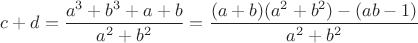 $c+d=\dfrac {a^3+b^3+a+b}{a^2+b^2}=\dfrac{(a+b)(a^2+b^2)-(ab-1)}{a^2+b^2}$