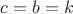 $c=b=k$