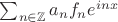 $\sum_{n\in\mathbb{Z}}a_nf_ne^{inx}$