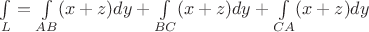 $\underset{L}\int =\underset{AB}\int(x+z)dy+\underset{BC}\int(x+z)dy+\underset{CA}\int(x+z)dy$
