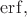 $\operatorname{erf},$