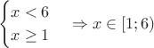 $$
\begin{cases}
x < 6\\
x \ge 1
\end{cases}
\Rightarrow
x \in [1;6)
$$