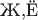 $\text{Ж,Ё}$