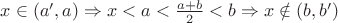 $x \in (a',a) \Rightarrow x < a < \frac{a+b}{2} < b \Rightarrow x \notin (b,b')$