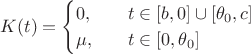 $$
K(t) = \begin{cases} 0, \quad &t \in [b, 0] \cup [\theta_0, c] \\
\mu, \quad &t\in[0, \theta_0]
\end{cases}
$$